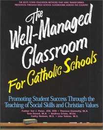 The Well-Managed Classroom for Catholic Schools: Promoting Student Success Through the Teaching of Social Skills and Christian Values