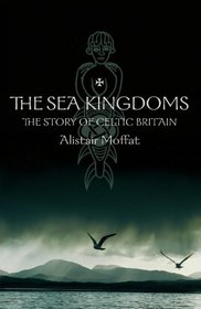 The sea kingdoms: The story of Celtic Britain and Ireland