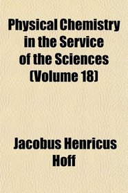 Physical Chemistry in the Service of the Sciences (Volume 18)
