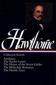 Nathaniel Hawthorne Novels: Fanshawe, The Scarlet Letter, The House of the Seven Gables, The Blithedale Romance, The Marble Faun (The Library of America)