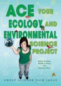 Ace Your Ecology and Environmental Science Project: Great Science Fair Ideas (Ace Your Science Project)