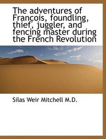 The adventures of Franois, foundling, thief, juggler, and fencing master during the French Revoluti