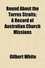 Round About the Torres Straits; A Record of Australian Church Missions
