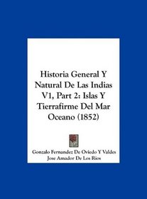 Historia General Y Natural De Las Indias V1, Part 2: Islas Y Tierrafirme Del Mar Oceano (1852) (Spanish Edition)