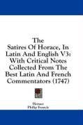 The Satires Of Horace, In Latin And English V3: With Critical Notes Collected From The Best Latin And French Commentators (1747)
