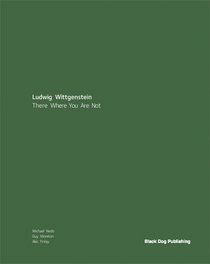 Ludwig Wittgenstein: There Where You Are Not