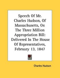 Speech Of Mr. Charles Hudson, Of Massachusetts, On The Three Million Appropriation Bill: Delivered In The House Of Representatives, February 13, 1847