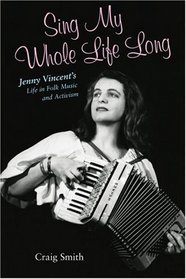 Sing My Whole Life Long: Jenny Vincent's Life in Folk Music and Activism (Counterculture)