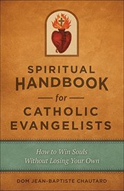 Spiritual Handbook for Catholic Evangelists: How to Win Souls Without Losing Your Own