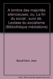 A l'ombre des majorites silencieuses, ou, La fin du social, suivi de, L'extase du socialisme (Bibliotheque Mediations) (French Edition)