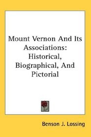 Mount Vernon And Its Associations: Historical, Biographical, And Pictorial