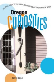 Oregon Curiosities: Quirky Characters, Roadside Oddities & Other Offbeat Stuff (Curiosities Series)