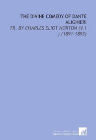 The Divine Comedy of Dante Alighieri: Tr. By Charles Eliot Norton (V.1 ) (1891-1893)