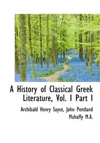 A History of Classical Greek Literature, Vol. I Part I