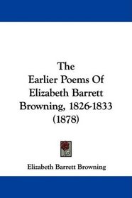 The Earlier Poems Of Elizabeth Barrett Browning, 1826-1833 (1878)