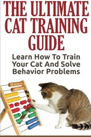 Cat Training: The Ultimate Cat Training Guide - Learn How To Train Your Cat And Solve Behavior Problems
