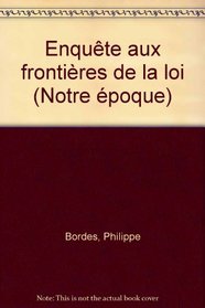 Enquete aux frontieres de la loi (Notre epoque) (French Edition)