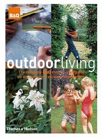 Outdoor Living: The Complete B&Q Step-by-step Guide to Designing and Enjoying Your Garden