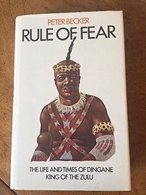 Rule of Fear : The Life and Times of Dingane King of the Zulu