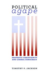 Political Agape: Prophetic Christianity and Liberal Democracy (Emory University Studies in Law and Religion (EUSLR))