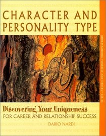 Character and Personality Type, Discovering Your Uniqueness for Career and Relationship Success