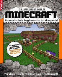 The Independent Guide to Minecraft: From Absolute Beginners to Total Experts!