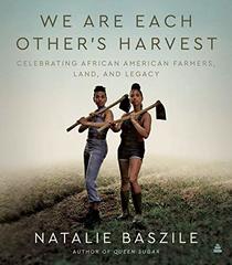 We Are Each Other?s Harvest: Celebrating African American Farmers, Land, and Legacy