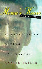 Mema's House, Mexico City : On Transvestites, Queens, and Machos (Worlds of Desire: The Chicago Series on Sexuality, Gender, and Culture)