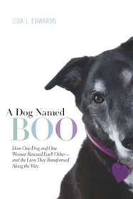 A Dog Named Boo: How One Dog and One Woman Rescued Each Other -- and the Lives They Transformed Along the Way