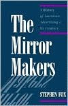 Mirror Makers: A History of American Advertising and Its Creators