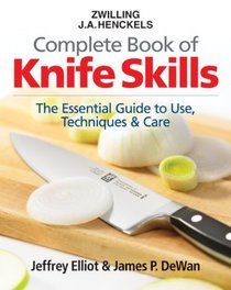 The Zwilling J. A. Henckels Complete Book of Knife Skills: The Essential Guide to Use, Techniques and Care