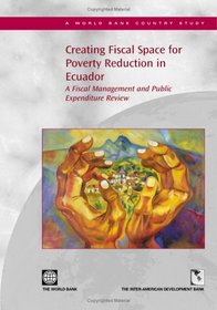Creating Fiscal Space for Poverty Reduction in Ecuador: A Fiscal Management and Public Expenditure Review (World Bank Country Study) (World Bank Country Study)