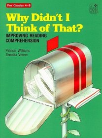 Why Didn't I Think of That? Improving Reading Comprehension: Grades 4-8: Teacher Resource