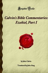 Calvin's Bible Commentaries: Ezekiel, Part I: (Forgotten Books)