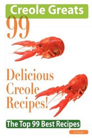 Creole Greats: 99 Delicious Creole Recipes - The Top 99 Best Recipes