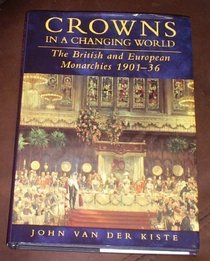 Crowns in a Changing World: The British and European Monarchies 1901-36 (History/20th Century History)