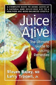 Juice Alive: The Ultimate Guide to Juicing Remedies