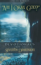 Am I Okay, God?: Devotionals from the Seventh Dimension