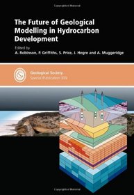 The Future of Geological Modelling in Hydrocarbon Development - Special Publication no 309 (Geological Society Special Publication) (No.309)