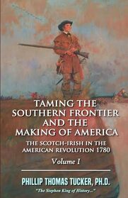 Taming the Southern Frontier and the Making of America: The Scotch-Irish in the American Revolution 1780: Volume I
