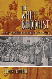 The White Buddhist: The Asian Odyssey of Henry Steel Olcott (Religion in North America)