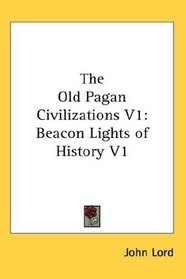 The Old Pagan Civilizations V1: Beacon Lights of History V1