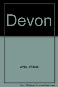 White's Devon: A reprint of History, gazetteer and directory of Devonshire,