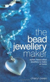 The Bead Jewellery Maker: Stylish Handcrafted Jewellery to Make at Home