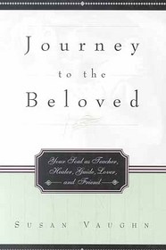 Journey to the Beloved: Your Soul As Teacher, Healer, Guide, Lover, and Friend