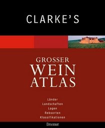 Clarke's Grosser Weinatlas. Lnder, Landschaften, Lagen, Rebsorten, Klassifikationen.