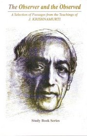The Observer and the Observed: A Selection of Passages from the Teachings of Krishnamurti