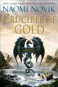 Crucible of Gold (Temeraire, Bk 7)