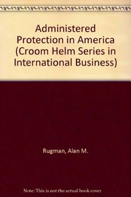 Administered Protection in America (Croom Helm Series in International Business)
