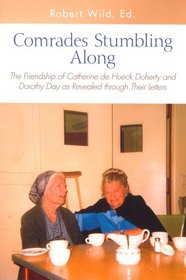 Comrades Stumbling Along: The Friendship of Catherine de Hueck Doherty and Dorothy Day as Revealed Through Their Letters